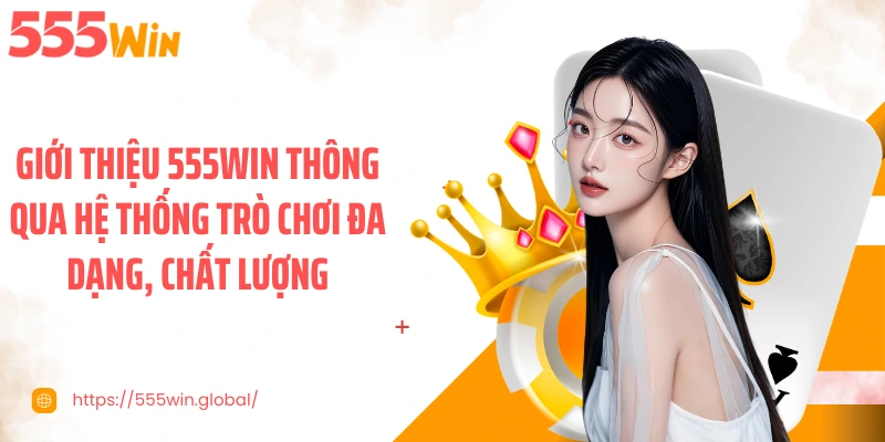 Giới thiệu 555WIN thông qua hệ thống trò chơi đa dạng, chất lượng