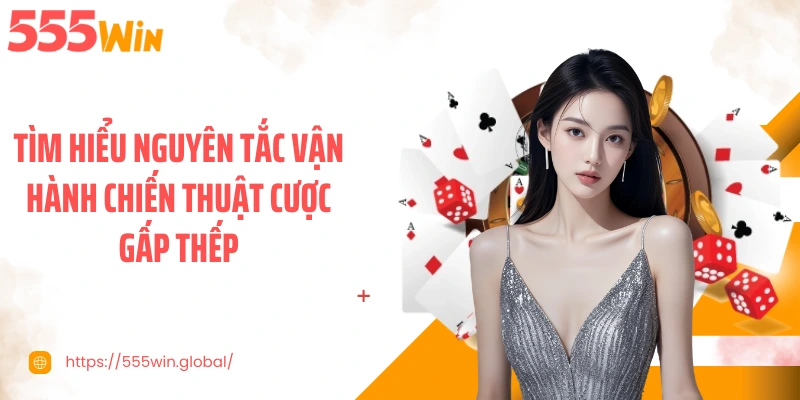 Tìm hiểu nguyên tắc vận hành chiến thuật cược gấp thếp